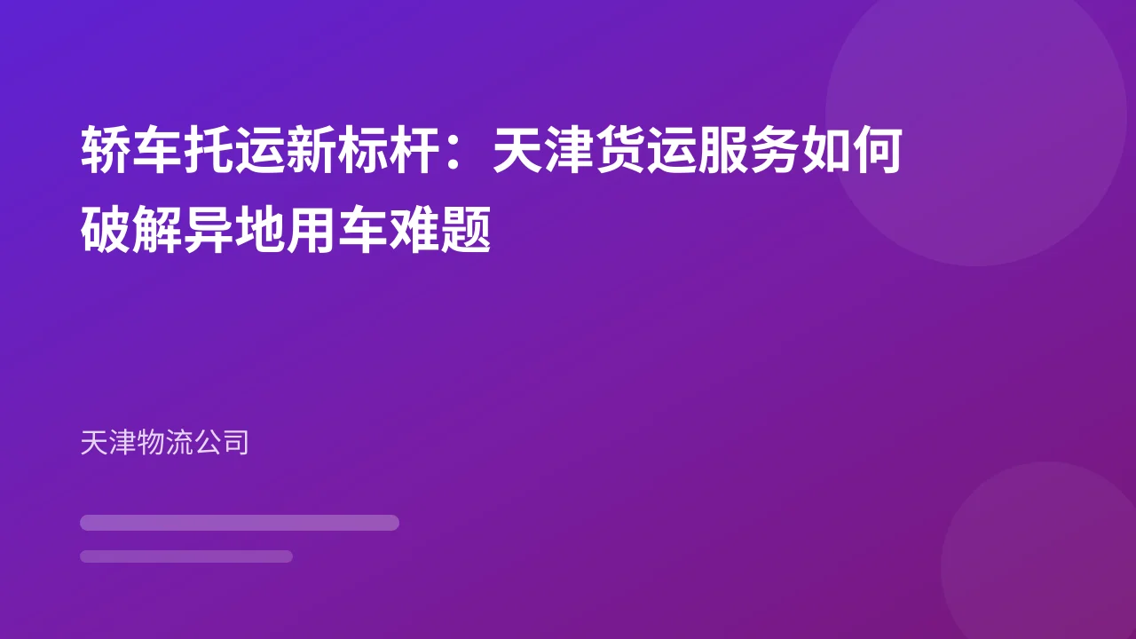 轿车托运新标杆:天津货运服务如何破解异地用车难题